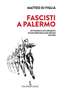 Fascisti a Palermo. Istituzioni e ceti dirigenti in una provincia del regime 1922-1943 - Librerie.coop