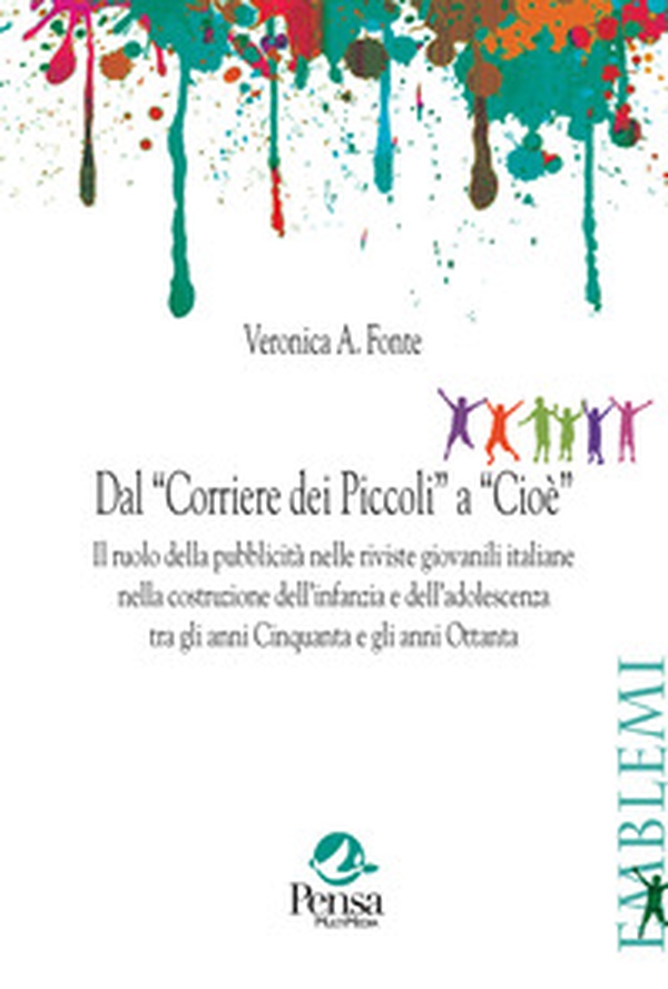 Dal «Corriere dei Piccoli» a «Cioè». Il ruolo della pubblicità nelle riviste giovanili italiane nella costruzione dell'infanzia e dell'adolescenza tra gli anni Cinquanta e gli anni Ottanta - Librerie.coop