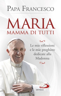 Maria mamma di tutti. Le mie riflessioni e le mie preghiere dedicate alla Madonna - Librerie.coop Maria mamma di tutti. Le mie riflessioni e le mie preghiere dedicate alla Madonna - Librerie.coop