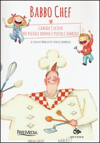 Babbo chef. Grande cucina per piccole donne e piccoli uomini - Librerie.coop