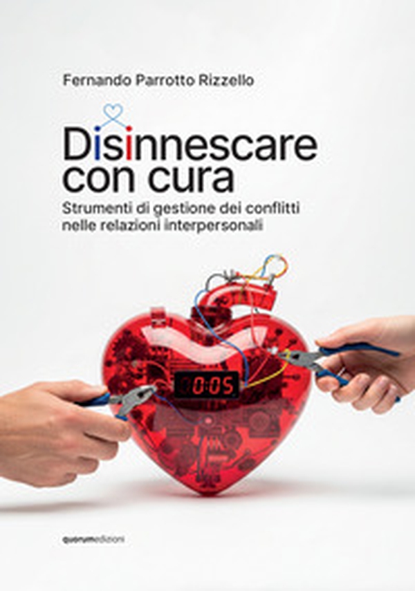 Disinnescare con cura. Strumenti di gestione dei conflitti nelle relazioni interpersonali - Librerie.coop