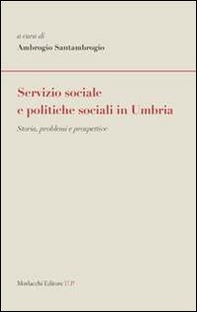 Servizio sociale e politiche sociali in Umbria. Storia, problemi e prospettive - Librerie.coop