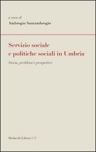 Servizio sociale e politiche sociali in Umbria. Storia, problemi e prospettive - Librerie.coop