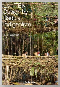 Julia Watson. Lo-TEK. Design by radical indigenism. Ediz. inglese - Librerie.coop Julia Watson. Lo-TEK. Design by radical indigenism. Ediz. inglese - Librerie.coop