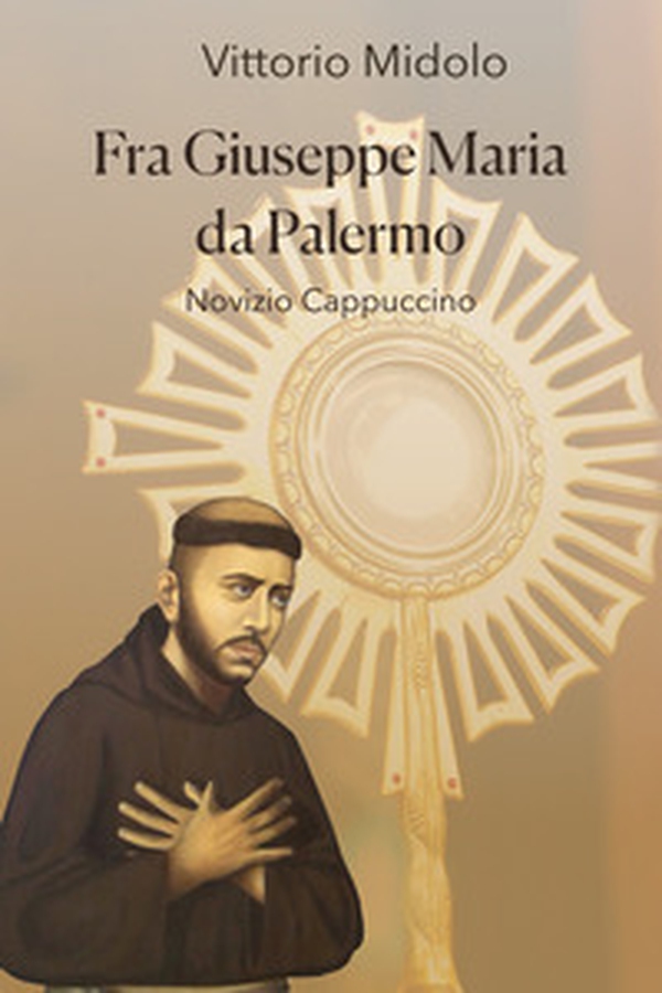 Fra Giuseppe Maria da Palermo. Novizio Cappuccino - Librerie.coop Fra Giuseppe Maria da Palermo. Novizio Cappuccino - Librerie.coop
