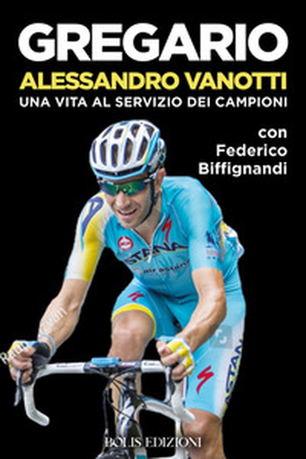 Gregario Alessandro Vanotti. Una vita al servizio dei campioni - Librerie.coop Gregario Alessandro Vanotti. Una vita al servizio dei campioni - Librerie.coop