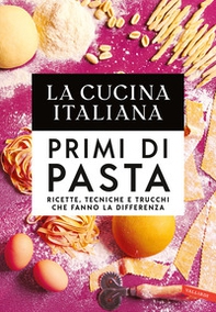 La cucina Italiana. Primi di pasta. Ricette, tecniche e trucchi che fanno la differenza - Librerie.coop