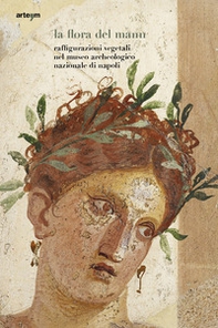La flora del MANN. Raffigurazioni vegetali nel Museo Archeologico Nazionale di Napoli - Librerie.coop