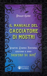 Il manuale del cacciatore di mostri. Vampiri zombie fantasmi esistono e sono dentro di noi! - Librerie.coop