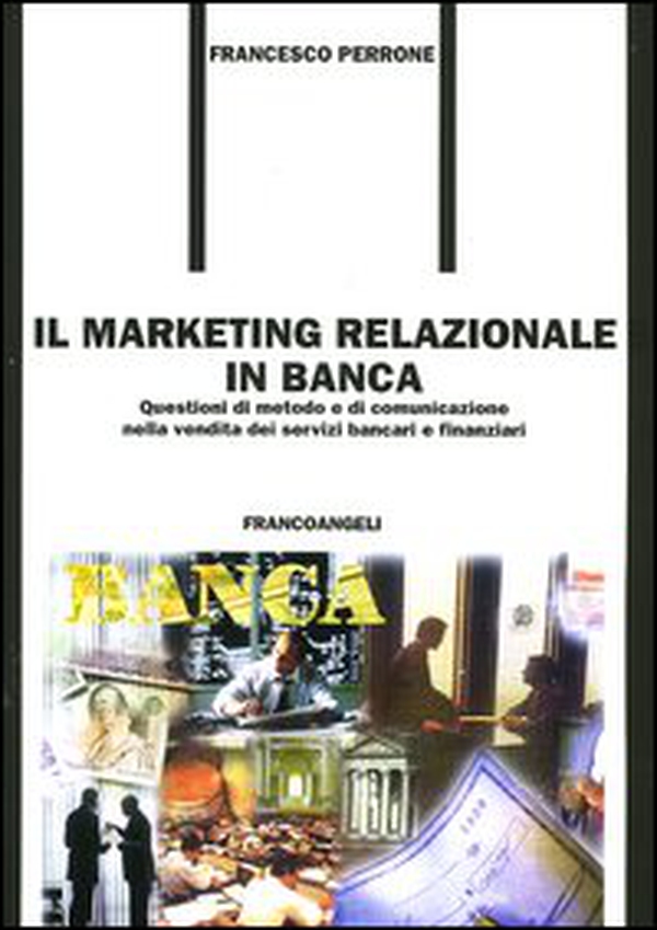 Il marketing relazionale in banca. Questioni di metodo e di comunicazione nella vendita dei servizi bancari e finanziari - Librerie.coop
