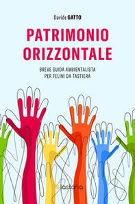 Patrimonio orizzontale. Breve guida ambientalista per felini da tastiera - Librerie.coop