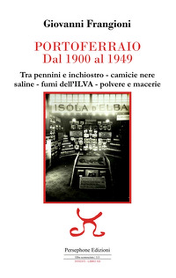 Portoferraio dal 1900 al 1949. Tra pennini e inchiostro, camicie nere, saline, fumi dell'ILVA, polvere e macerie - Librerie.coop Portoferraio dal 1900 al 1949. Tra pennini e inchiostro, camicie nere, saline, fumi dell'ILVA, polvere e macerie - Librerie.coop