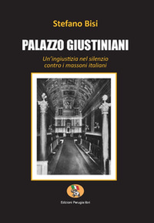 Palazzo Giustiniani. Un'ingiustizia nel silenzio contro i massoni italiani - Librerie.coop Palazzo Giustiniani. Un'ingiustizia nel silenzio contro i massoni italiani - Librerie.coop