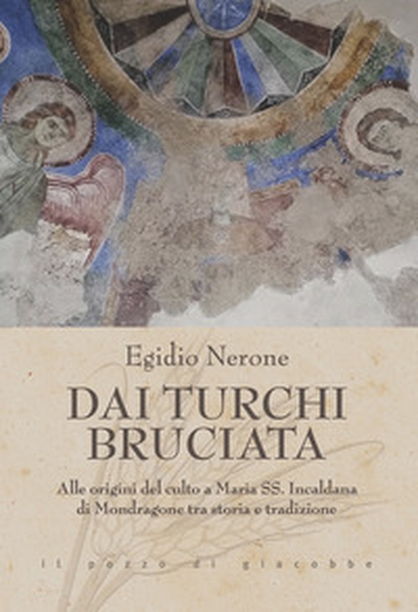 Dai Turchi bruciata. Alle origini del culto a Maria SS. Incaldana di Mondragone tra storia e tradizione - Librerie.coop Dai Turchi bruciata. Alle origini del culto a Maria SS. Incaldana di Mondragone tra storia e tradizione - Librerie.coop