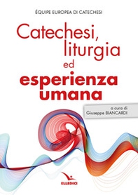 Catechesi, liturgia ed esperienza umana - Librerie.coop