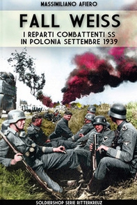 Fall Weiss. I reparti combattenti SS in Polonia. Settembre 1939 - Librerie.coop