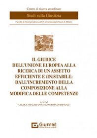 Il giudice dell'Unione europea alla ricerca di un assetto efficiente e (in)stabile: dall'incremento della composizione alla modifica delle competenze - Librerie.coop