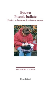 Piccole ballate. Pensieri in forma poetica di donne ucraine. Ediz. italiana e ucraina - Librerie.coop