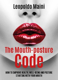 The mouth-posture code. How to improve health, well-being and posture starting with your mouth - Librerie.coop