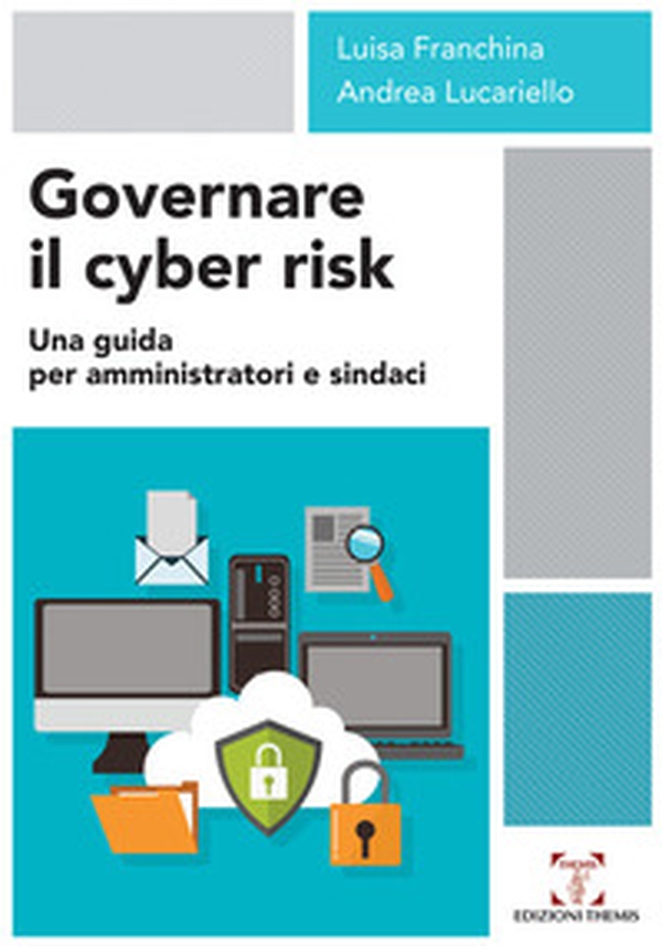 Governare il cyber risk. Una guida per amministratori e sindaci - Librerie.coop Governare il cyber risk. Una guida per amministratori e sindaci - Librerie.coop