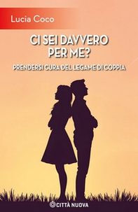 Ci sei davvero per me? Prendersi cura del legame di coppia - Librerie.coop