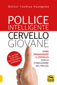 Pollice intelligente. Cervello giovane. Come ringiovanire il cervello con la stimolazione del pollice - Librerie.coop