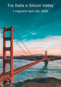 Tra Italia e Silicon Valley. I migranti tech dal 2000 - Librerie.coop