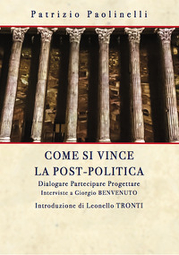Come si vince la post-politica. Dialogare partecipare progettare. Interviste a Giorgio Benvenuto - Librerie.coop Come si vince la post-politica. Dialogare partecipare progettare. Interviste a Giorgio Benvenuto - Librerie.coop
