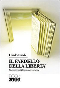 Il fardello della libertà. La creazione di Dio e le sue conseguenze - Librerie.coop