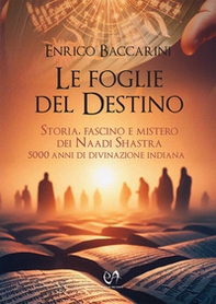 Le foglie del destino. Storia, fascino e mistero dei Naadi Shastra 5000 anni di divinazione indiana - Librerie.coop