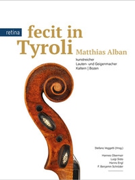 Fecit in Tyroli: Matthias Alban. Kunstreicher Lauten- und Geigenmacher: Kaltern Bozen - Librerie.coop Fecit in Tyroli: Matthias Alban. Kunstreicher Lauten- und Geigenmacher: Kaltern Bozen - Librerie.coop