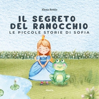 Le piccole storie di Sofia. Il segreto del ranocchio - Librerie.coop