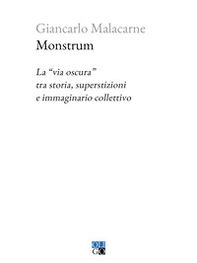 Monstrum. La «via oscura» tra storia, superstizioni e immaginario collettivo - Librerie.coop