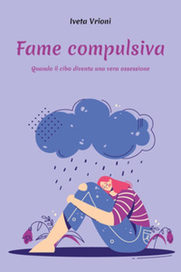 Fame compulsiva. Quando il cibo diventa una vera ossessione - Librerie.coop Fame compulsiva. Quando il cibo diventa una vera ossessione - Librerie.coop