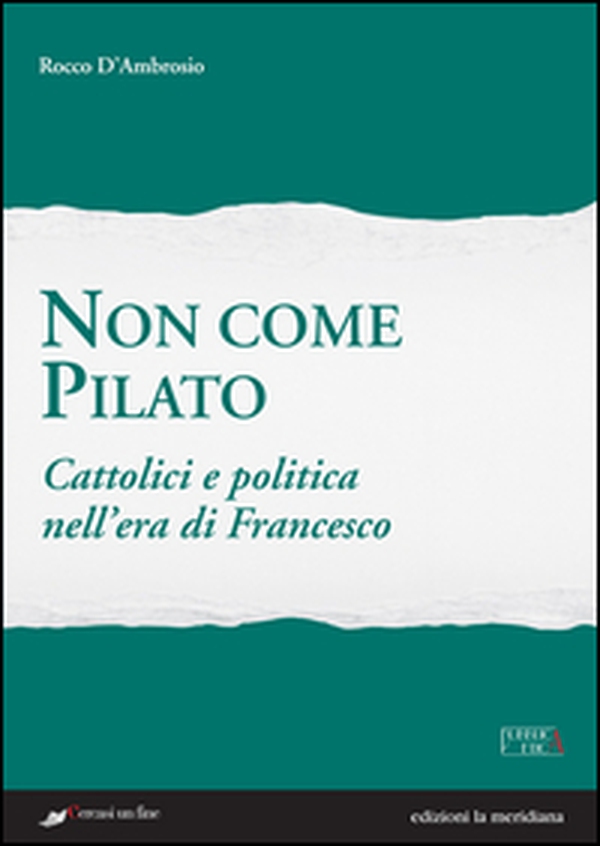 Non come Pilato. Cattolici e politica nell'era di Francesco - Librerie.coop Non come Pilato. Cattolici e politica nell'era di Francesco - Librerie.coop