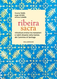 Ribeira sacra. Viticoltura eroica tra monasteri e nobili dinastie nella Galizia del Cammino di Santiago - Librerie.coop
