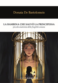 La bambina che salvò la principessa. Piccola anatomia della fragilità umana - Librerie.coop