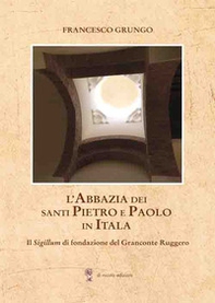 L'Abbazia dei Santi Pietro e Paolo in Itala. Il Sigillum di fondazione del Granconte Ruggero - Librerie.coop