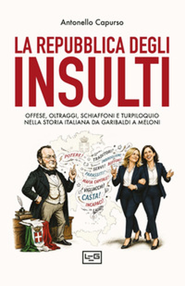 La repubblica degli insulti. Offese, oltraggi, schiaffoni e turpiloquio nella storia italiana da Garibaldi a Meloni - Librerie.coop