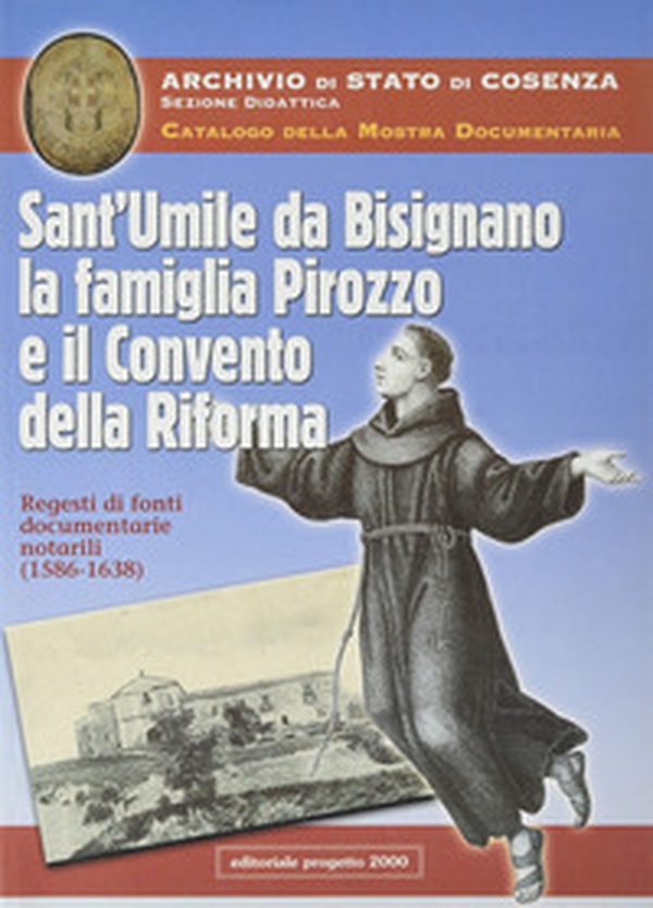 Sant'Umile da Bisignano, la famiglia Pirozzo e il convento della riforma. Regesti di fonti documentarie notarili (1586-1638) - Librerie.coop Sant'Umile da Bisignano, la famiglia Pirozzo e il convento della riforma. Regesti di fonti documentarie notarili (1586-1638) - Librerie.coop
