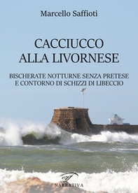 Caciucco alla livornese. Bischerate notturne senza pretese e contorno di schizzi di libeccio - Librerie.coop