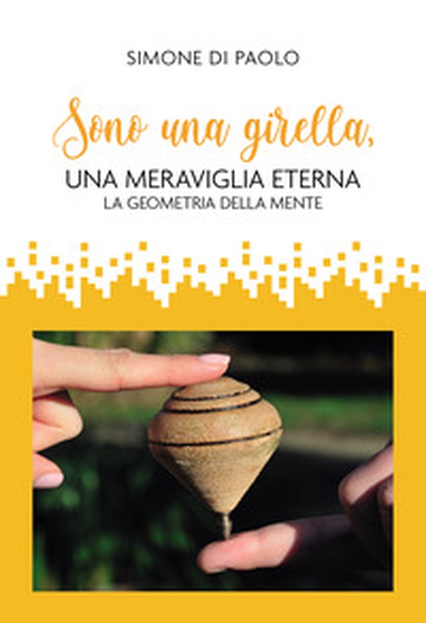 Sono una girella, una meraviglia eterna. La geometria della mente - Librerie.coop Sono una girella, una meraviglia eterna. La geometria della mente - Librerie.coop