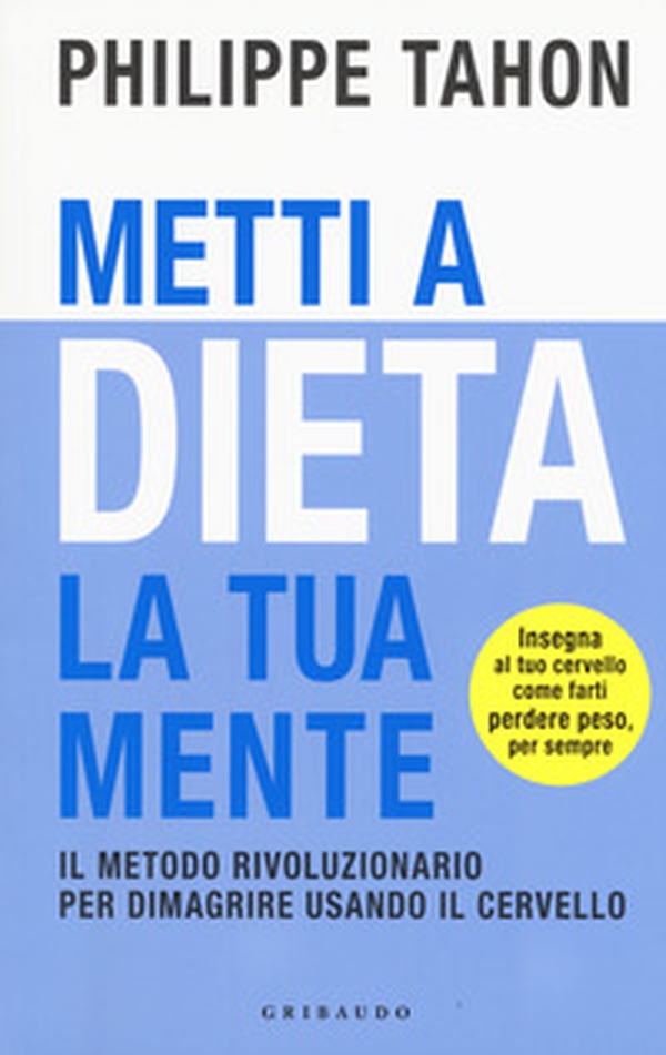 Metti a dieta la tua mente. Il metodo rivoluzionario per dimagrire usando il cervello - Librerie.coop Metti a dieta la tua mente. Il metodo rivoluzionario per dimagrire usando il cervello - Librerie.coop