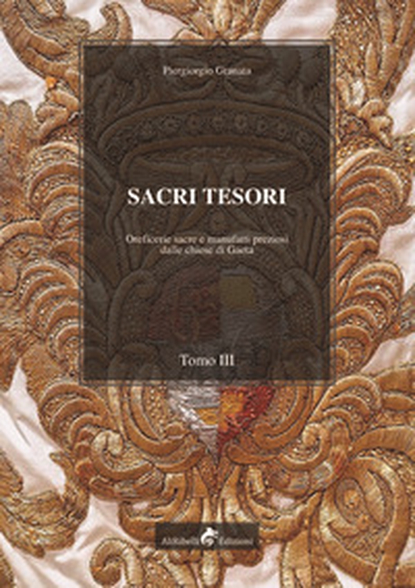 Sacri tesori: oreficerie sacre e manufatti preziosi delle chiese di Gaeta - Vol. 3 - Librerie.coop Sacri tesori: oreficerie sacre e manufatti preziosi delle chiese di Gaeta - Vol. 3 - Librerie.coop