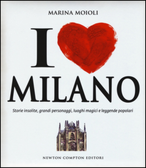 I love Milano. Storie insolite, grandi personaggi, luoghi magici e leggende popolari - Librerie.coop I love Milano. Storie insolite, grandi personaggi, luoghi magici e leggende popolari - Librerie.coop