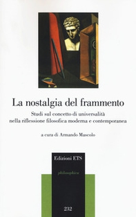 La nostalgia del frammento. Studi sul concetto di universalità nella riflessione filosofica moderna e contemporanea - Librerie.coop
