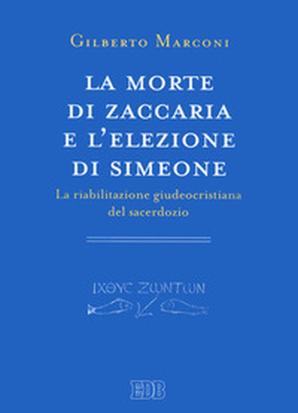 La morte di Zaccaria e l'elezione di Simeone. La riabilitazione giudeocristiana del sacerdozio. Indagine sul Protovangelo di Giacomo 22-25 - Librerie.coop La morte di Zaccaria e l'elezione di Simeone. La riabilitazione giudeocristiana del sacerdozio. Indagine sul Protovangelo di Giacomo 22-25 - Librerie.coop