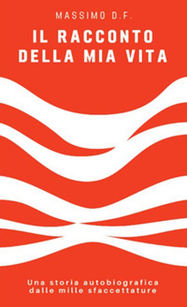 Il racconto della mia vita. Una storia autobiografica dalle mille sfaccettature - Librerie.coop