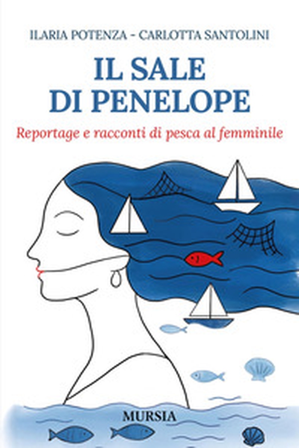 Il sale di Penelope. Reportage e racconti di pesca al femminile - Librerie.coop