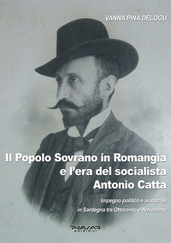 Il popolo sovrano in Romangia e l'era del socialista Antonio Catta. Impegno politico e sindacale in Sardegna tra Ottocento e Novecento - Librerie.coop Il popolo sovrano in Romangia e l'era del socialista Antonio Catta. Impegno politico e sindacale in Sardegna tra Ottocento e Novecento - Librerie.coop